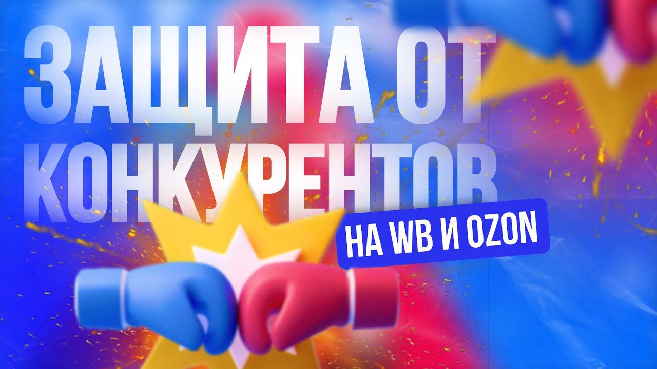 Защита от конкурентов на ВБ Озон | Как на WildBerries и OZON не дать себя в обиду и зарабатывать