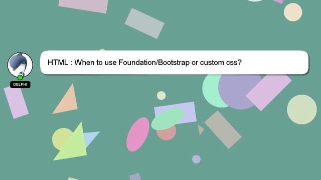 HTML : When to use Foundation/Bootstrap or custom css?