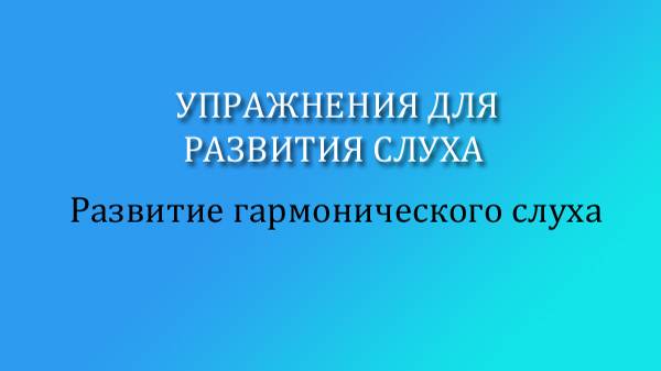 Упражнения для развития слуха. Гармонический слух. Учимся петь партию тенора, цепочки аккордов