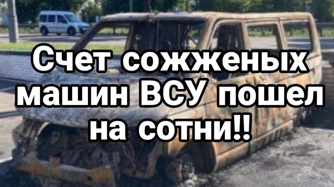 Счет сожженных машин ВСУ ИДЁТ УЖЕ НА СОТНИ!! по всей Украине