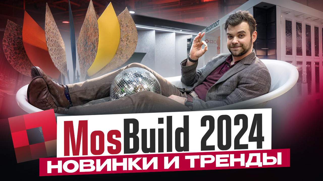 MosBuild 2024 – самый большой обзор, новинки и тренды выставки Мосбилд 2024