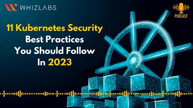 11 Kubernetes Security BEST PRACTICES You Should Follow In 2023 | Whizlabs Podcast #6 #podcast