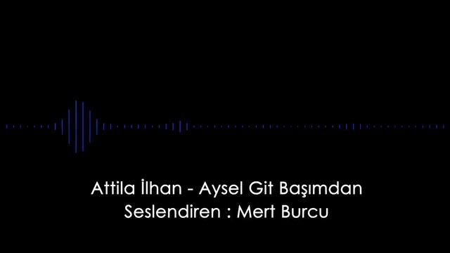 Attila İlhan - Aysel Git Başımdan - Seslendiren: Mert Burcu