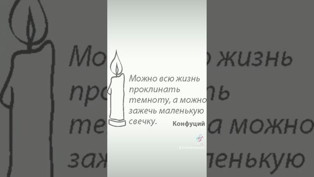 Можно всю жизнь проклинать темноту, а можно зажечь маленькую свечку. Конфуций.