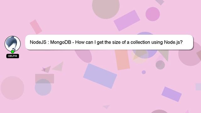 NodeJS : MongoDB - How Can I Get The Size Of A Collection Using Node.js?