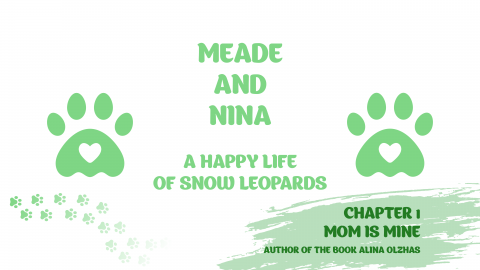 "MEADE AND NINA. A HAPPY LIFE OF SNOW LEOPARDS". Chapter 1 «Mom is mine».