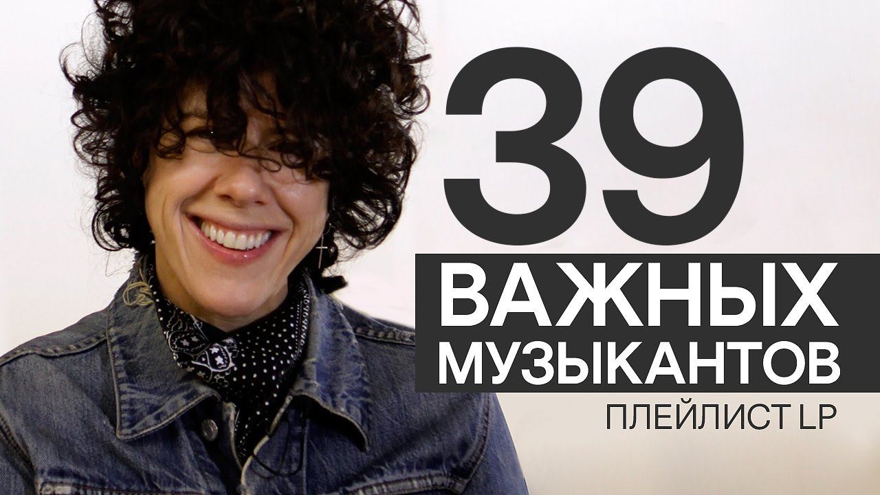 Плейлист LP | 39 важных музыкантов, которых нужно срочно послушать