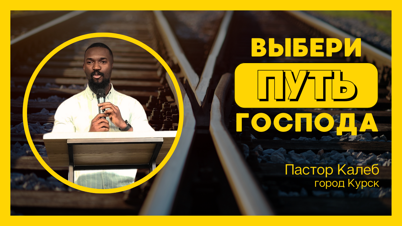 Проповедь "Выбери путь Господа"
пастор Калеб