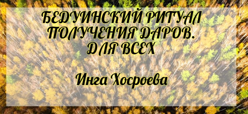 Бедуинский ритуал получения даров. Для всех. Инга Хосроева. Ведьмина Изба.