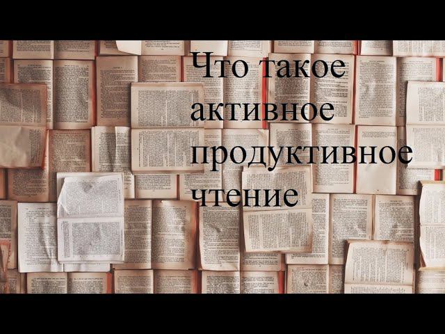 Что такое активное продуктивное чтение: технология, школа, приемы