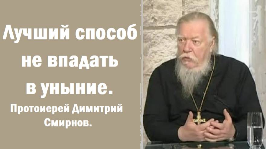 Лучший способ не впадать в уныние. Протоиерей Димитрий Смирнов. 2000.06.04.