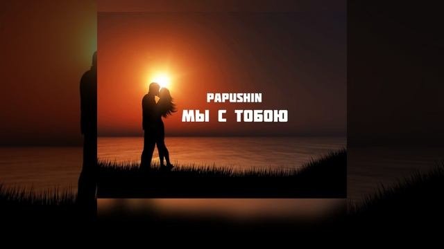 Papushin- Мы с тобою !