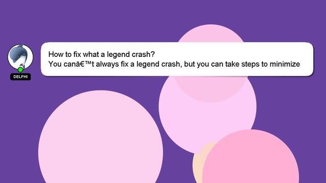 How to fix what a legend crash?