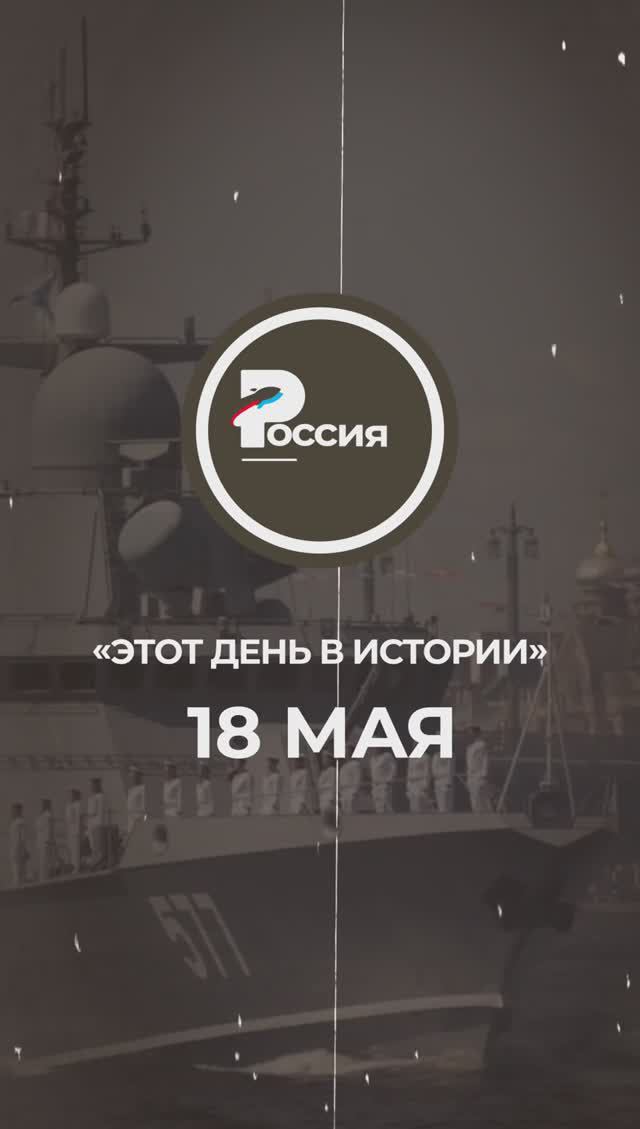 ▶️ Чем запомнилось 18 мая в истории России.