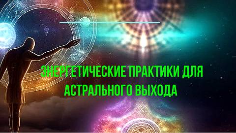 Энергетические практики для астрального выхода – обсуждаем