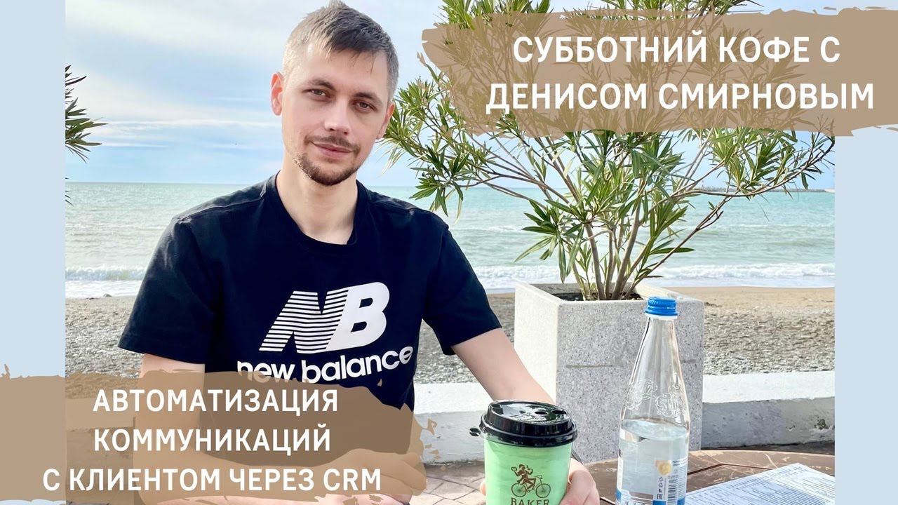 Субботний Кофе с Денисом Смирновым: "Автоматизация коммуникаций с клиентом через CRM"