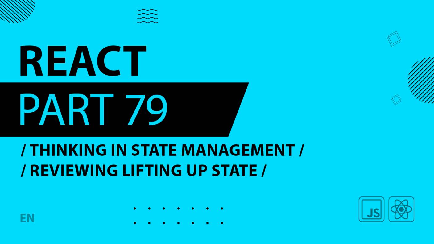 React - 079 - Thinking In State Management - Reviewing Lifting Up State