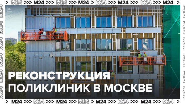 Собянин: в Москве сейчас идет реконструкция более 100 зданий поликлиник - Москва 24