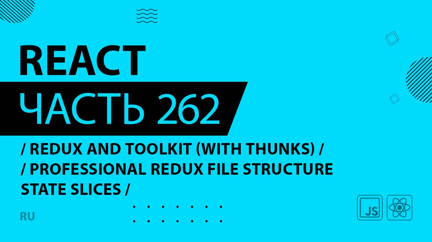 React - 262 - Redux and Toolkit (With Thunks) - Professional Redux File Structure State Slices