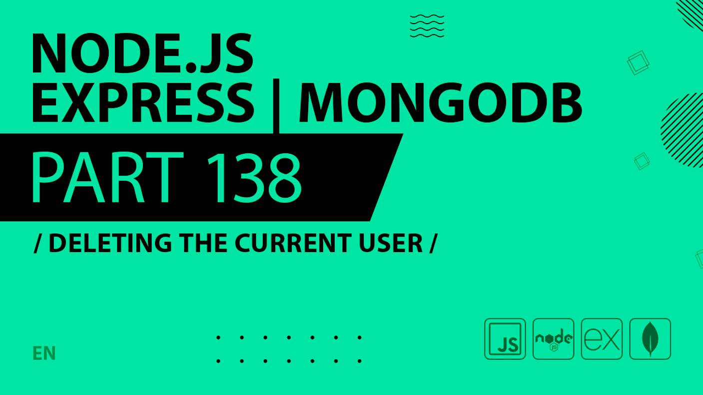 Node.js, Express, MongoDB - 138 - Deleting the Current User