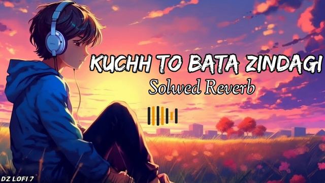 Kuch To Bata Zindagi Lofi | Solwed+Reverb | Arijit Singh Lofi | Dz Lofi 7