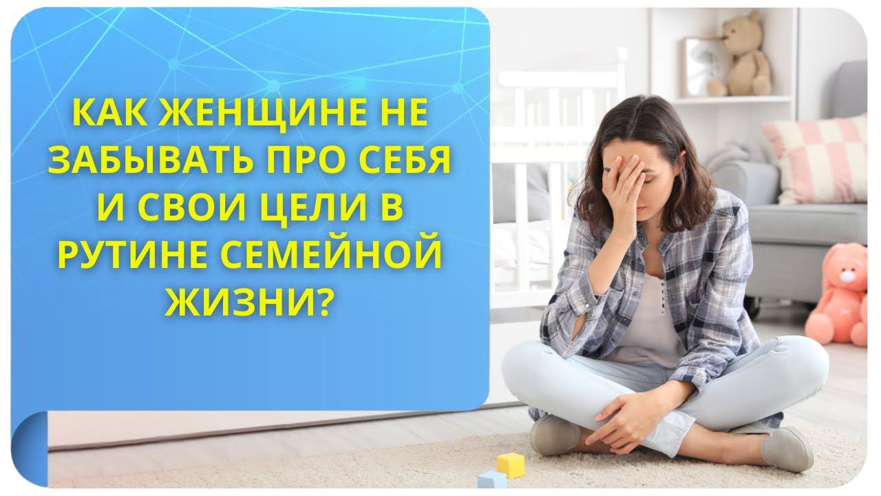 Как женщине не забывать про себя и свои цели в рутине семейной жизни?