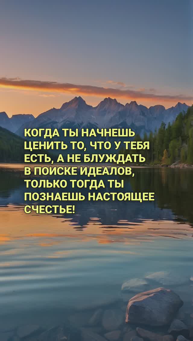 Когда ты начнешь ценить то, что у тебя есть, тогда ты познаешь настоящее счестье!