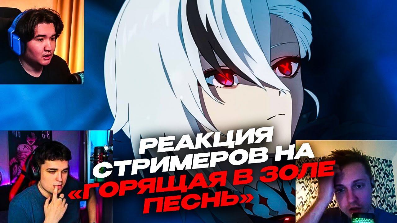 Ч1 | РЕАКЦИЯ СТРИМЕРОВ НА АНИМАЦИОННЫЙ РОЛИК «ГОРЯЩАЯ В ЗОЛЕ ПЕСНЬ» | GENSHIN IMPACT 4.6