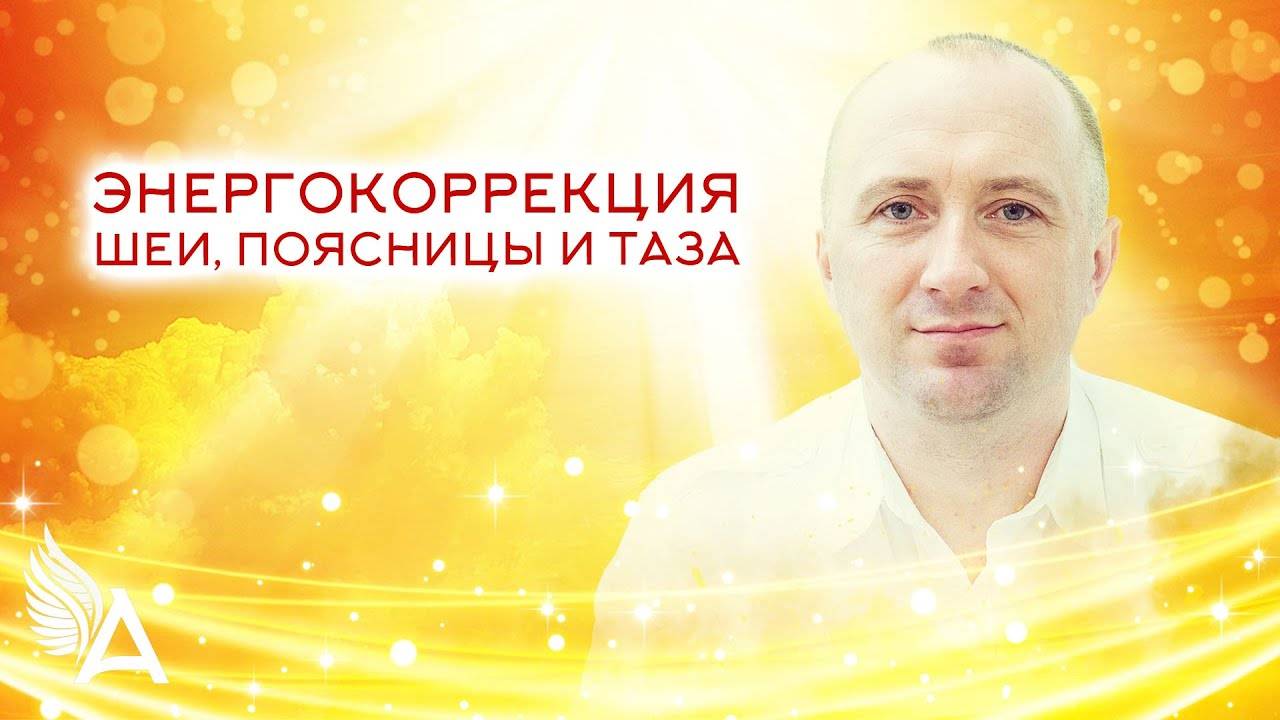 ЭНЕРГОКОРРЕКЦИЯ ШЕИ, ПОЯСНИЦЫ И ТАЗА – Михаил Агеев