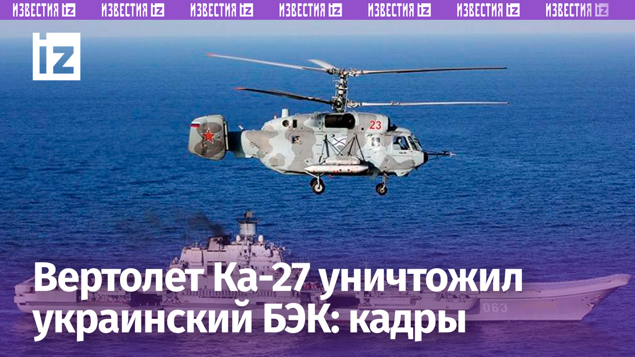 Вертолет Ка-27 уничтожил катер-дрон ВСУ / Известия