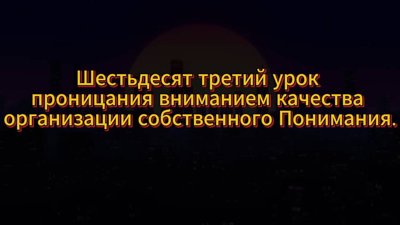 192. Шестьдесят третий урок проницания вниманием качества организации собственного Понимания.