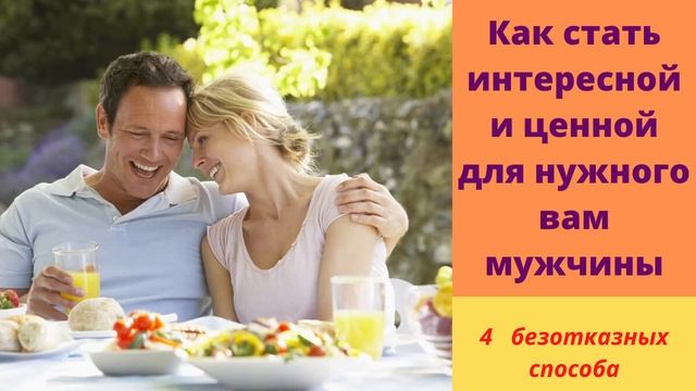 Как стать интересной и ценной для нужного мужчины (4 безотказных способа)
