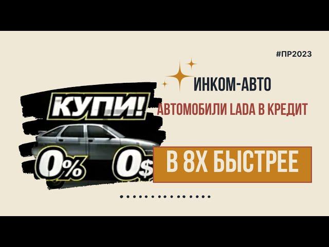 Инком-Авто — «Автомобили Lada в кредит» в 8х быстрее | PRO Рекламу