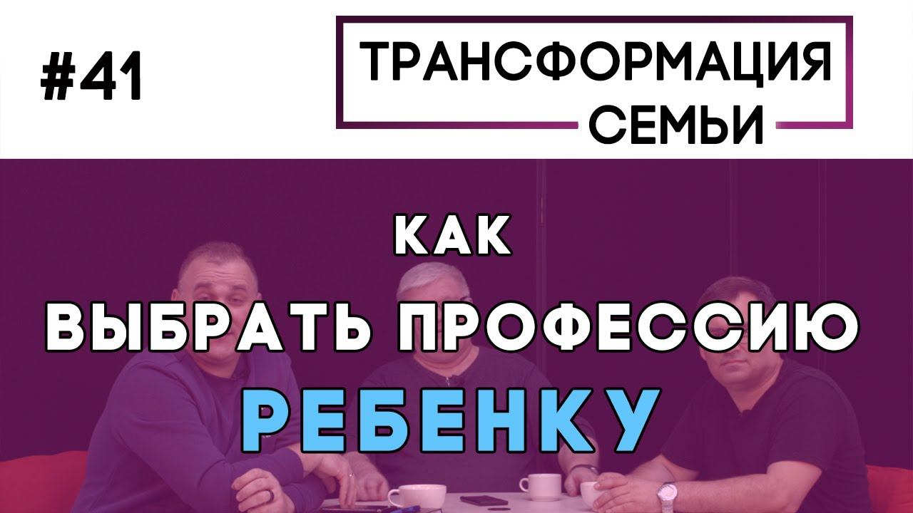 Как выбрать профессию ребенку? | Трансформация Семьи Зуев, Аскаленок, Сипко (Студия РХР)