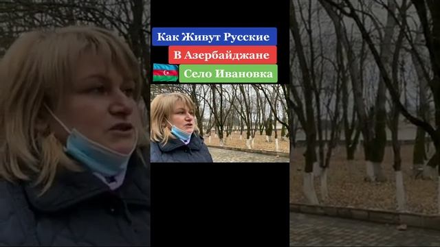 Русские живущие в Азербайджане. Село Ивановка. Русских проживает около 150-200 тыс в Азербайджане.