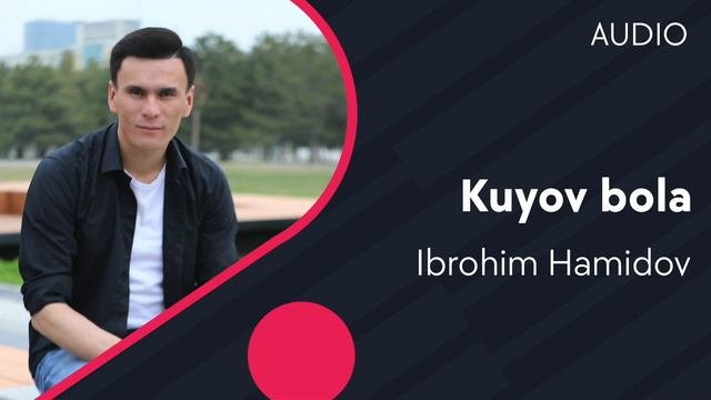 Ibrohim Hamidov - Kuyov bola  Иброхим Хамидов - Куёв бола AUDIO