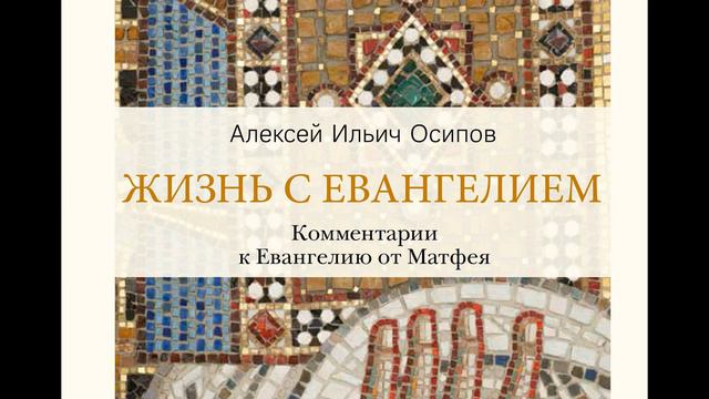 Алексей Ильич Осипов. Жизнь с Евангелием. Глава 5. О заповедях блаженства.