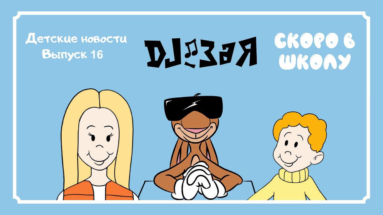 DJ Зая. Видеоблог. Детские новости. Выпуск 16. Скоро в школу
