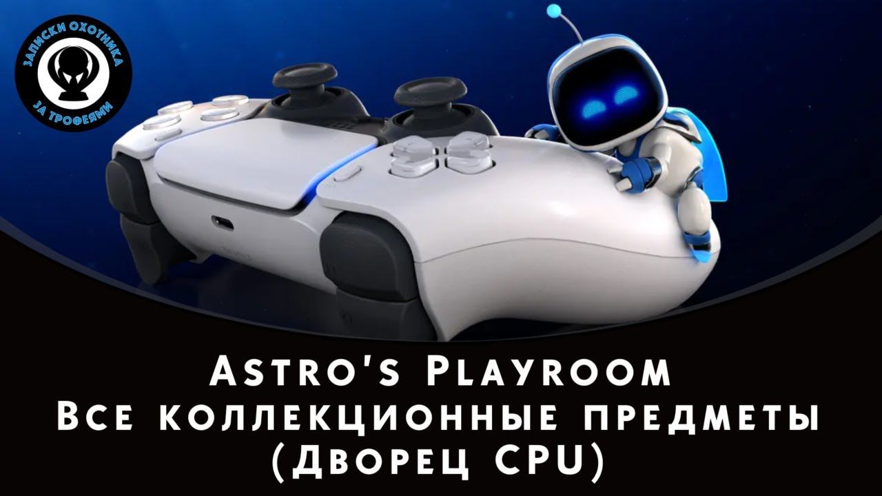 Astro's Playroom — Все коллекционные предметы (Дворец CPU)