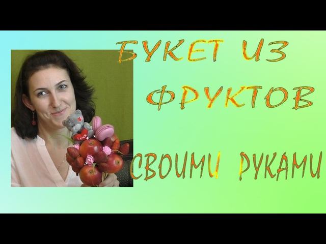 Букет из фруктов своими руками - подарок на 8 марта