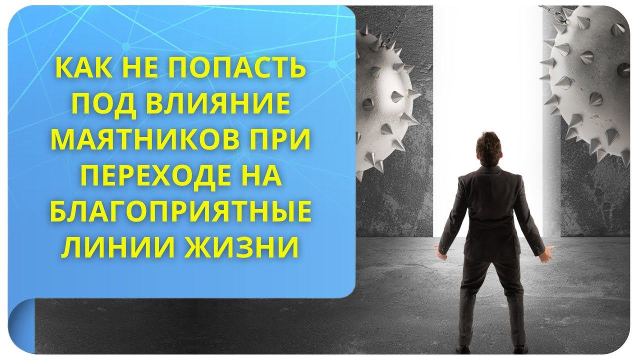 Как не попасть под влияние маятников при переходе на благоприятные линии жизни