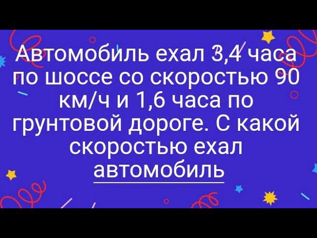 1045)Автомобиль ехал 3,4 часа по шоссе со скоростью 90 км/ч и 1,6 часа по грунтовой дороге. С какой