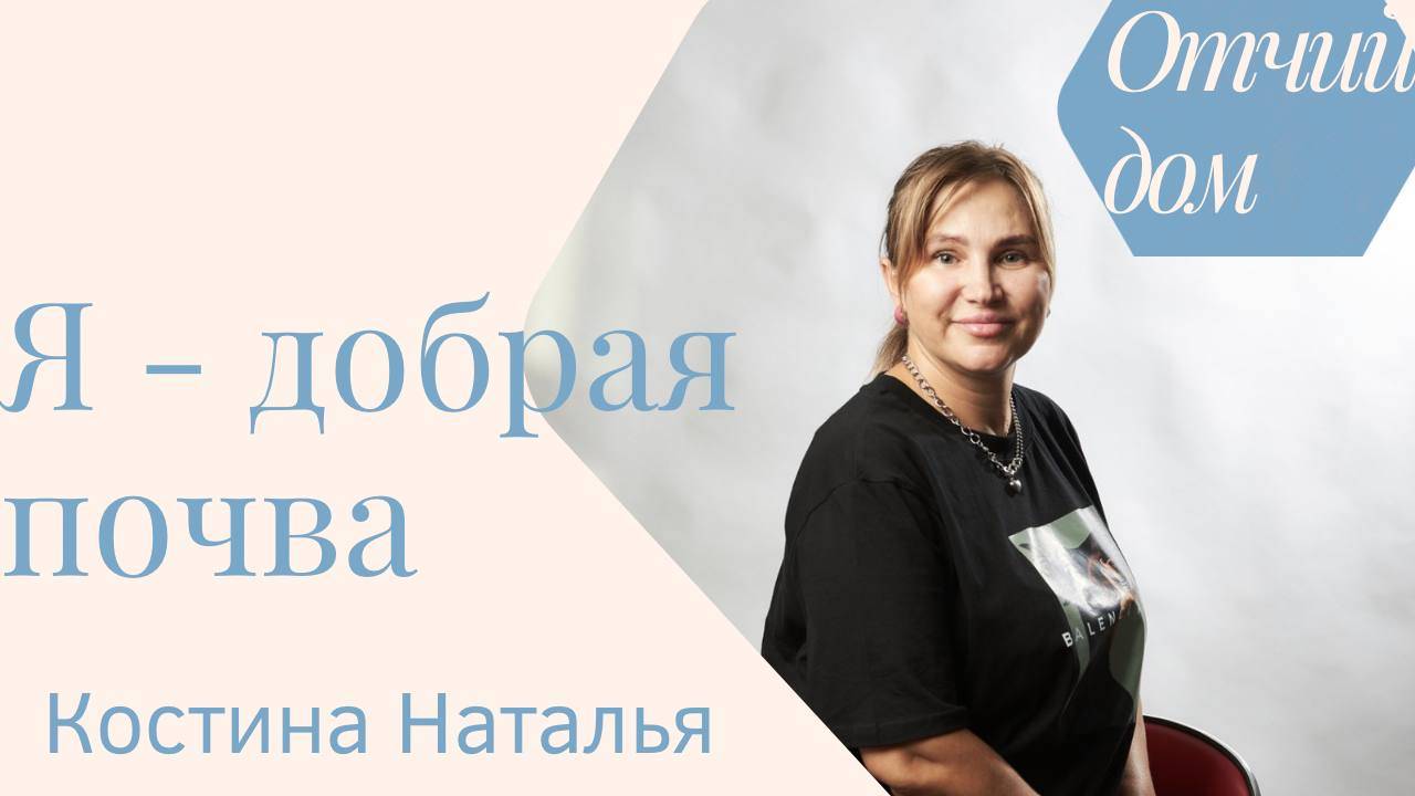 |ОТЧИЙ ДОМ| Наталья Костина " Я, добрая почва"