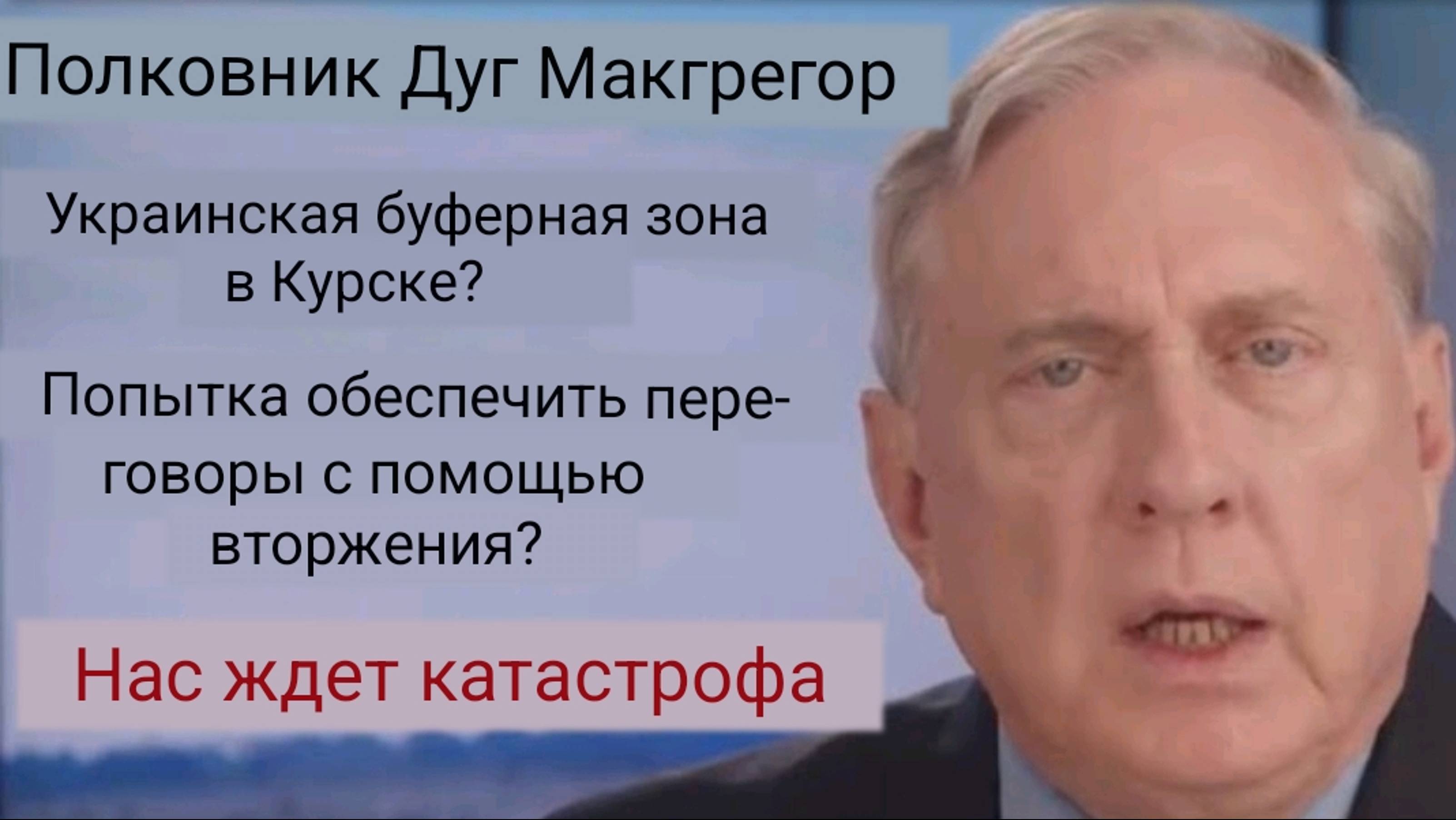 Полковник Дуглас Макгрегор: Украинская буферная зона в Курске? Надвигается катастрофа.