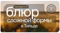 Как сделать размытый фон *background blur* в Тильде для нестандартного шейпа