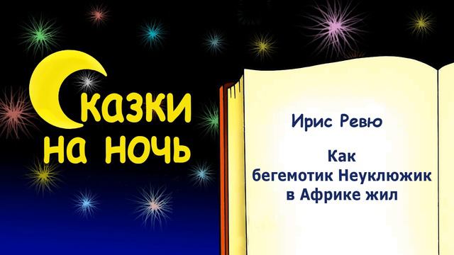 Сказка на ночь «Как бегемотик Неуклюжик в Африке жил» (автор Ирис Ревю) - Слушать