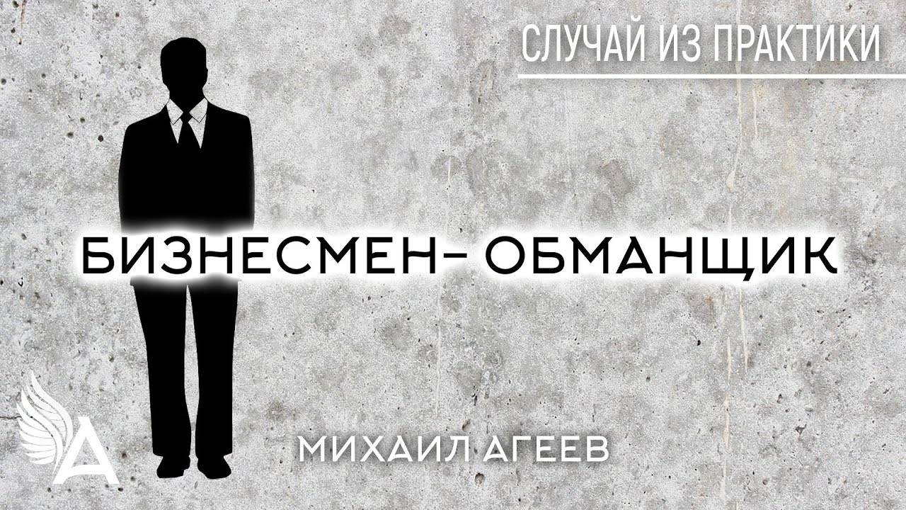 БИЗНЕСМЕН - ОБМАНЩИК. Случай из практики – Михаил Агеев