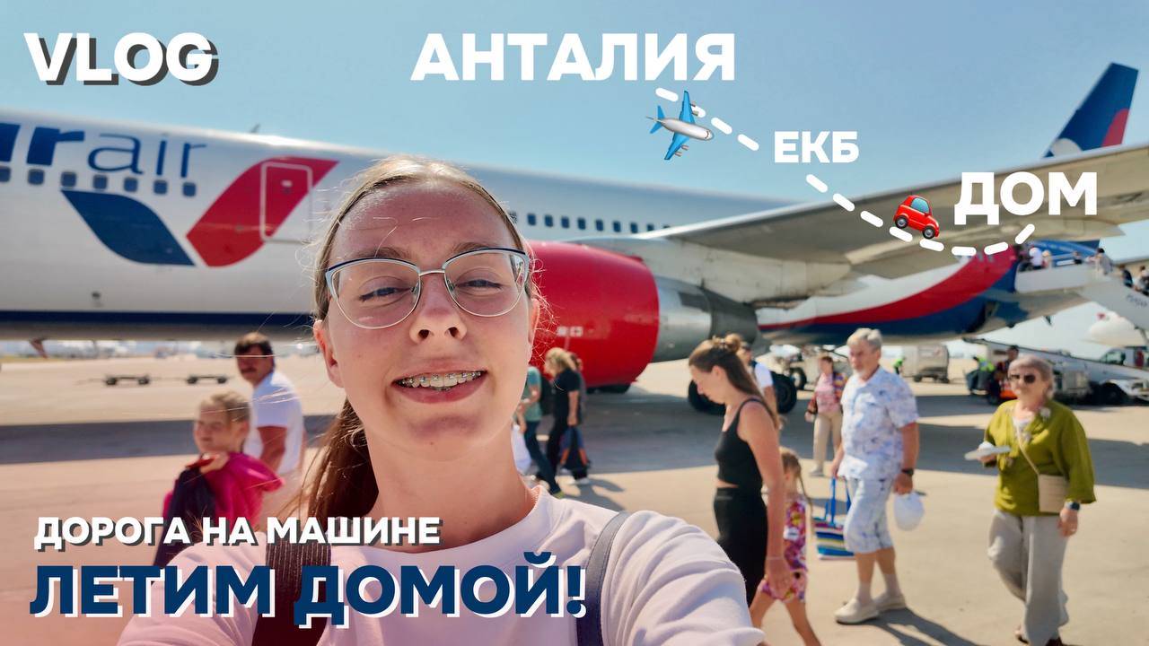 VLOG #8 / ЛЕТИМ ДОМОЙ из ТУРЦИИ  / ТУРЦИЯ - ЕКАТЕРИНБУРГ / ЕКАТЕРИНБУРГ - НИЖНЕВАРТОВСК на машине