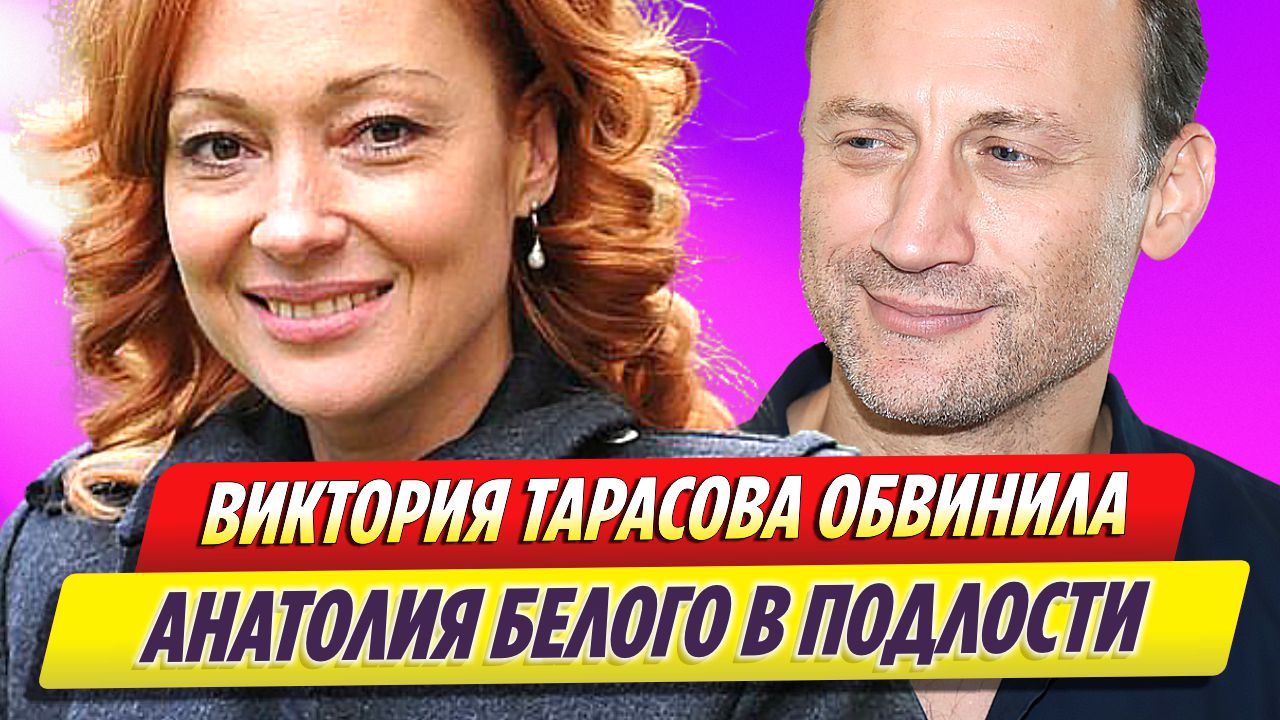 Актриса Виктория Тарасова обвинила Анатолия Белого в подлости