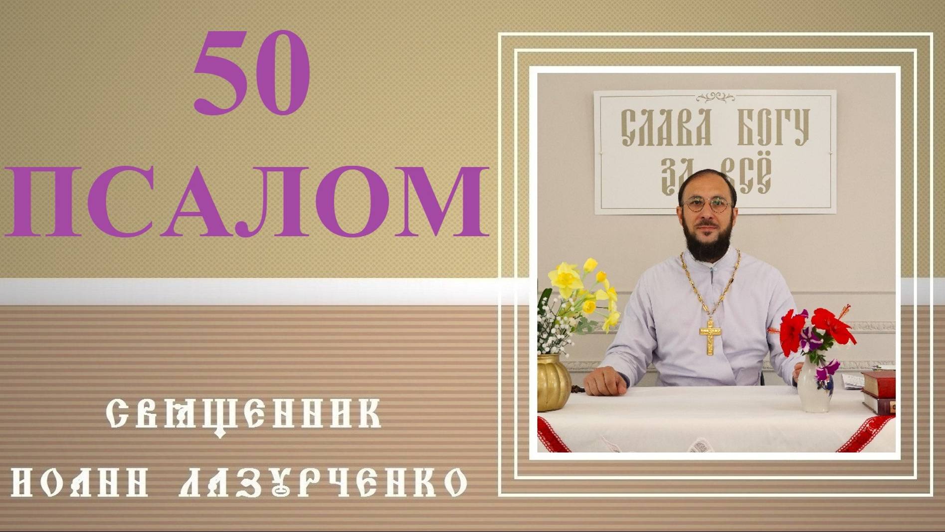 "ПОКАЯННЫЙ" ПСАЛОМ № 50 царя Давида. Пятидесятый Псалом. Священник Иоанн Лазурченко.